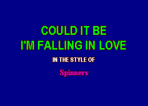 COULD IT BE
I'M FALLING IN LOVE

III THE SIYLE 0F