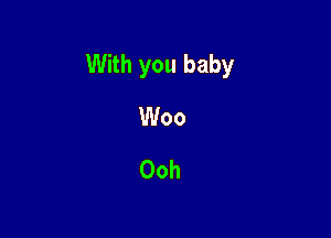 With you baby

Woo
Ooh