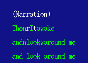 (Narration)

Theantawake

andnlookwaround me

and look around me