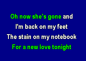 0h now she's gone and
I'm back on my feet

The stain on my notebook

For a new love tonight