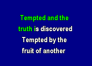 Tempted and the
truth is discovered

Tempted by the

fruit of another