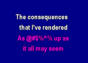 Theconsequences

thatrverendered