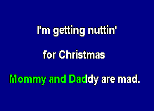 I'm getting nuttin'

for Christmas

Mommy and Daddy are mad.