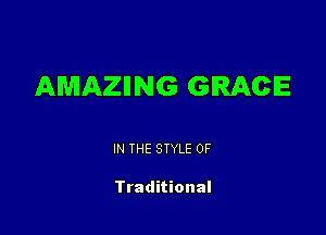AMAZIING GRACE

IN THE STYLE 0F

Traditional