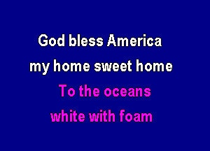 God bless America

my home sweet home