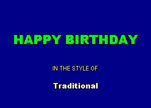 HAPPY BIIIR'ITIHI DAY

IN THE STYLE 0F

Traditional