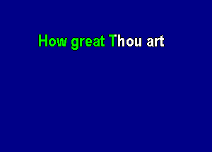 How great Thou art