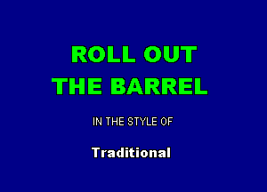 ROILIL OUT
THE IARRIEIL

IN THE STYLE 0F

Traditional
