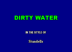 DIRTY WATER

IN THE STYLE 0F

Standells