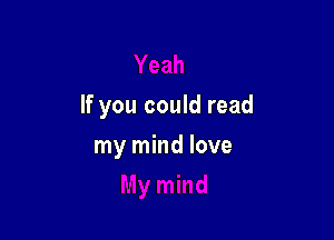 If you could read

my mind love
