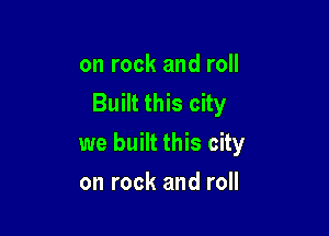 on rock and roll
Built this city

we built this city
on rock and roll