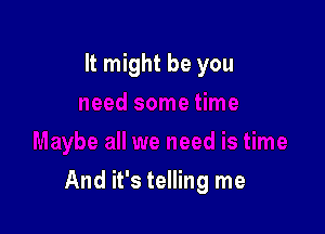 It might be you

And it's telling me