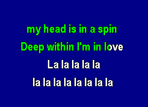 my head is in a spin

Deep within I'm in love
La la la la la
la la la la la la la la