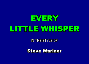 EVERY
ILIITITILIE WHIISIPIEIR

IN THE STYLE 0F

Steve Wariner