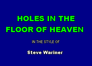 HOLES IN THE
FLOOR OF HEAVEN

IN THE STYLE 0F

Steve Wariner