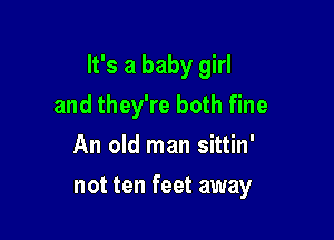 It's a baby girl
and they're both fine
An old man sittin'

not ten feet away