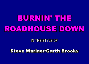 IN THE STYLE 0F

Steve WarinerlGarth Brooks