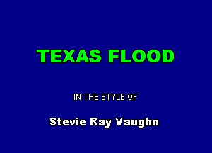 TEXAS IFILOOID

IN THE STYLE 0F

Stevie Ray Vaughn