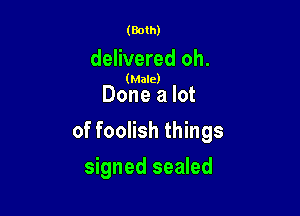 (Both)

delivered oh.

(Male)

Done a lot

of foolish things

signed sealed