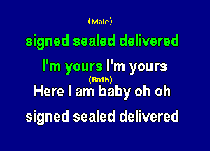 (Male)

signed sealed delivered

I'm yours I'm yours

(Both)

Here I am baby oh oh
signed sealed delivered