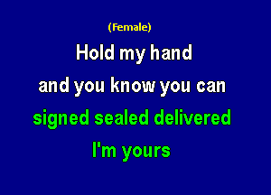 (female)

Hold my hand
and you know you can

signed sealed delivered
I'm yours