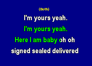 (Both)

I'm yours yeah.
I'm yours yeah.

Here I am baby oh oh

signed sealed delivered