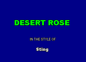 DESERT ROSIE

IN THE STYLE 0F

Sting