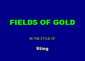 IFIIIEILIDS OIF GOILID

IN THE STYLE 0F

Sting