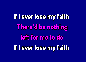 If I ever lose my faith

If I ever lose my faith