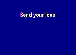 Send your love