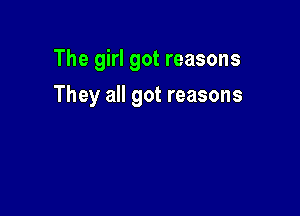 The girl got reasons

They all got reasons