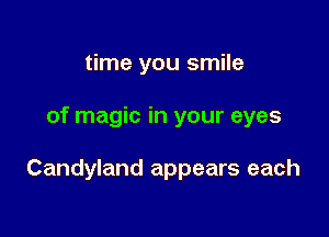 time you smile

of magic in your eyes

Candyland appears each