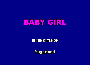 III THE SIYLE 0F

Sugarland