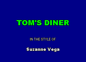 TOM'S IIINIER

IN THE STYLE 0F

Suzanne Vega