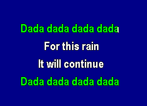 Dada dada dada dada
For this rain

It will continue
Dada dada dada dada
