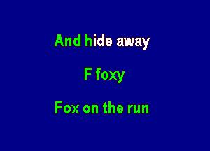 And hide away

F foxy

Fox on the run