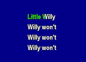 Little Willy
Willy won't

Willy won't

Willy won't