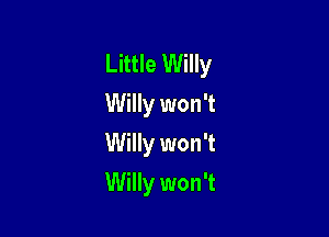 Little Willy
Willy won't

Willy won't

Willy won't