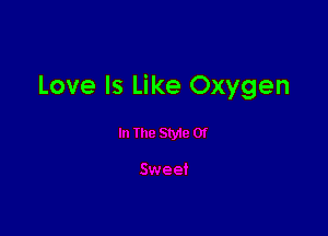 Love Is Like Oxygen