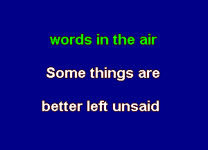 words in the air

Some things are

better left unsaid