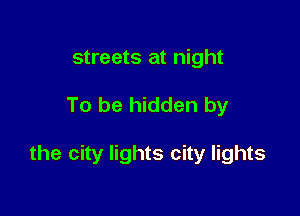 streets at night

To be hidden by

the city lights city lights