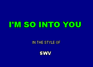 II'M 50 IIN'ITO YOU

IN THE STYLE 0F

SWV