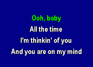 Ooh, baby
All the time
I'm thinkin' of you

And you are on my mind