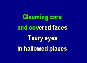 Gleaming cars
and covered faces
Teary eyes

in hallowed places