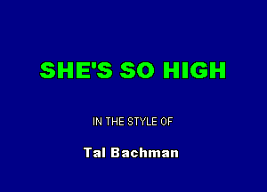 SHE'S SO HIIGIHI

IN THE STYLE 0F

Tal Bachman