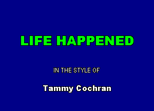 ILIIIFIE HAPPENED

IN THE STYLE 0F

Tammy Cochran