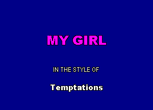IN THE STYLE 0F

Temptations