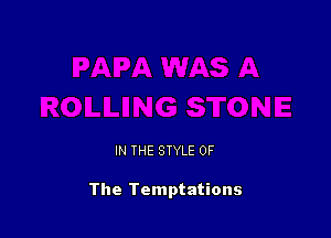 IN THE STYLE OF

The Temptations