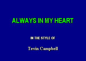 ALWAYS IN MY HEART

III THE SIYLE 0F

Tevin Campbell