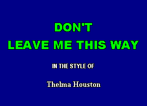 DON'T
LEAVE ME THIS WAY

III THE SIYLE 0F

Thelma Houston